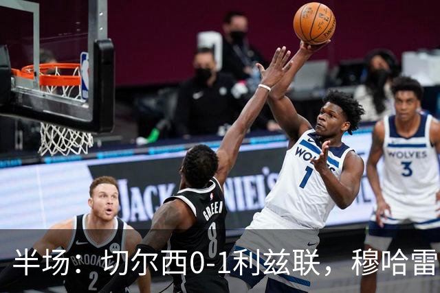 半场：切尔西0-1利兹联，穆哈雷莫维奇头球建功